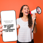 The Future of Mobile App Development in 2025: Trends to Watch